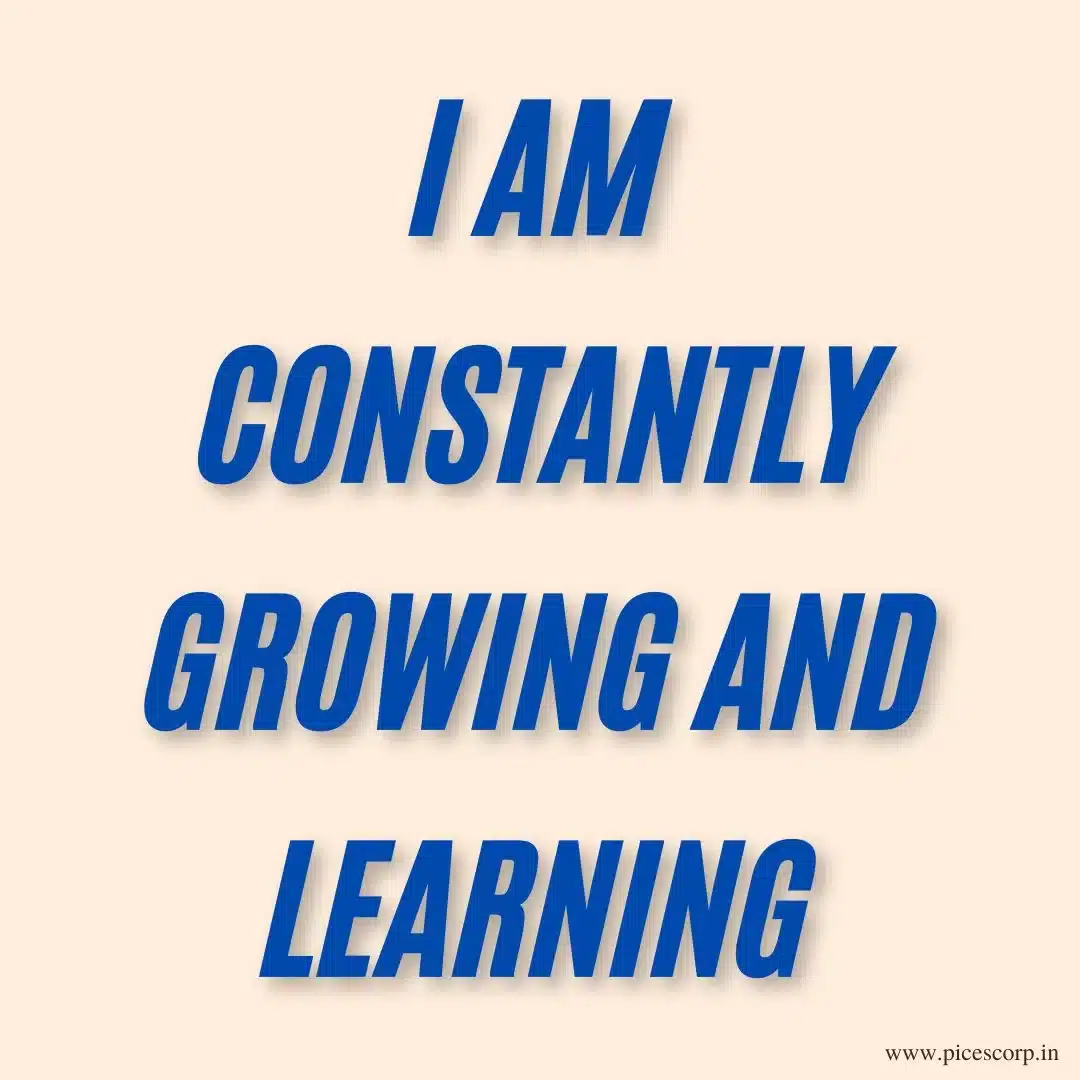 I am constantly growing and learning