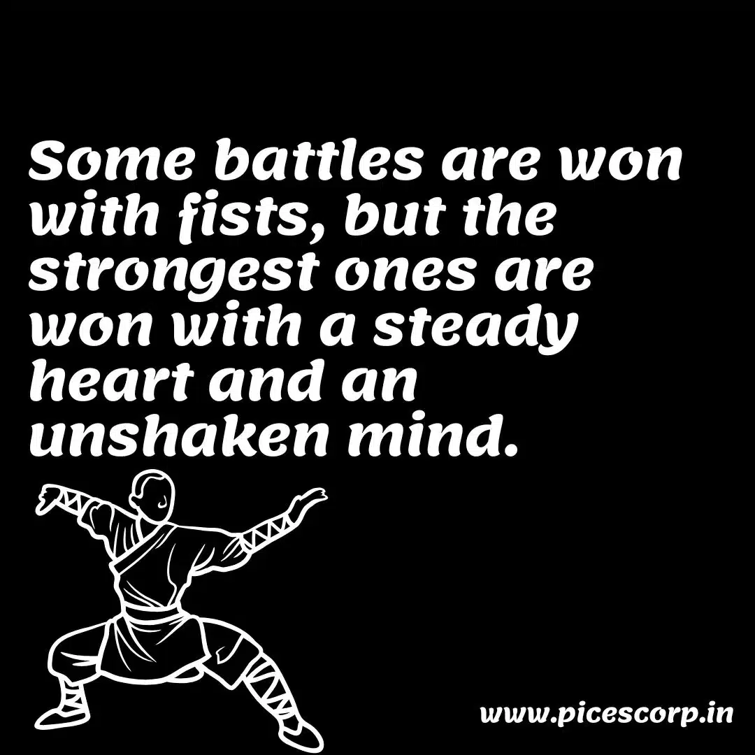 Some battles are won with fists, but the strongest ones are won with a steady heart and an unshaken mind.